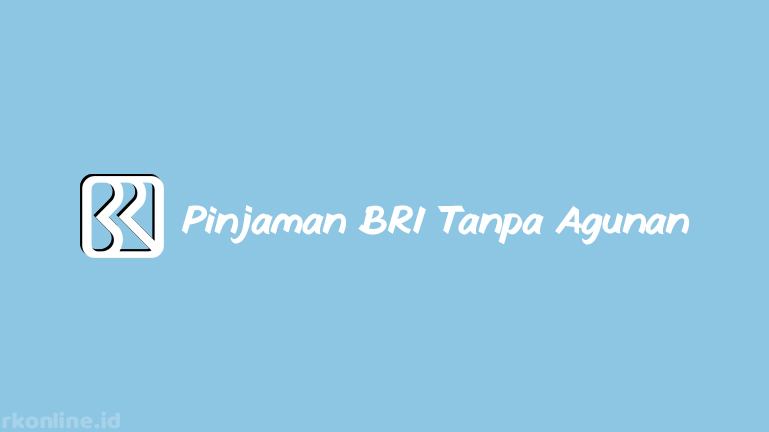 Pinjaman Tanpa Agunan BRI Online 2024